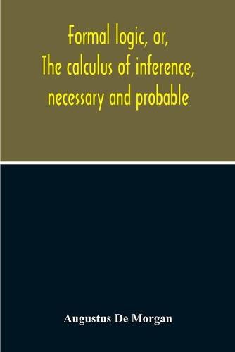 Cover image for Formal Logic, Or, The Calculus Of Inference, Necessary And Probable