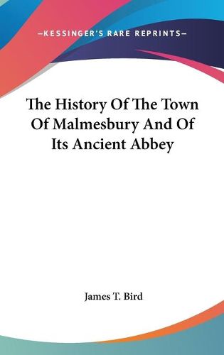 The History of the Town of Malmesbury and of Its Ancient Abbey