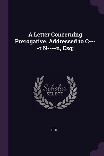 Cover image for A Letter Concerning Prerogative. Addressed to C----r N----n, Esq;