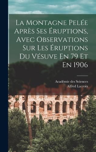 Cover image for La Montagne Pelee Apres Ses Eruptions, Avec Observations Sur Les Eruptions Du Vesuve En 79 Et En 1906