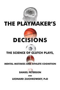 Cover image for The Playmaker's Decisions: The Science of Clutch Plays, Mental Mistakes and Athlete Cognition