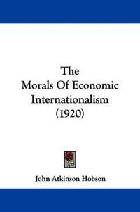 Cover image for The Morals of Economic Internationalism (1920)