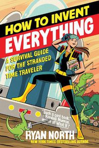 Cover image for How to Invent Everything: A Survival Guide for the Stranded Time Traveler