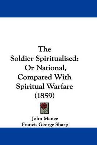 Cover image for The Soldier Spiritualised: Or National, Compared with Spiritual Warfare (1859)