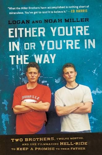 Cover image for Either You're in or You're in the Way: Two Brothers, Twelve Months, and One Filmmaking Hell-Ride to Keep a Promise to Their Father