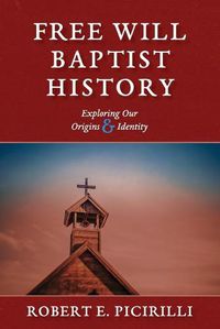 Cover image for Free Will Baptist History: Exploring Our Origins & Identity