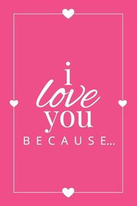 Cover image for I Love You Because: A Pink Fill in the Blank Book for Girlfriend, Boyfriend, Husband, or Wife - Anniversary, Engagement, Wedding, Valentine's Day, Personalized Gift for Couples