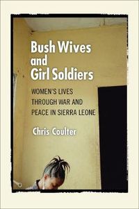 Cover image for Bush Wives and Girl Soldiers: Women's Lives Through War and Peace in Sierra Leone