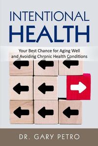 Cover image for Intentional Health: Your Best Chance for Aging Well and Avoiding Chronic Health Conditions