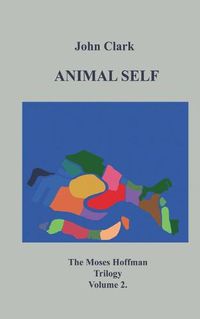 Cover image for Animal Self: Moses Hoffman Trilogy Vol 2.