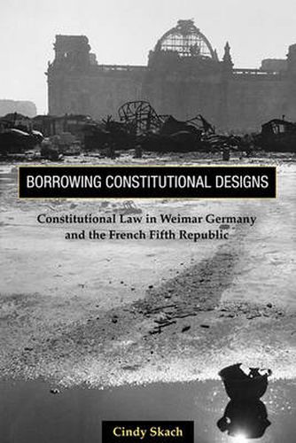 Cover image for Borrowing Constitutional Designs: Constitutional Law in Weimar Germany and the French Fifth Republic