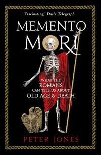 Cover image for Memento Mori: What the Romans Can Tell Us About Old Age and Death