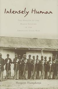 Cover image for Intensely Human: The Health of the Black Soldier in the American Civil War