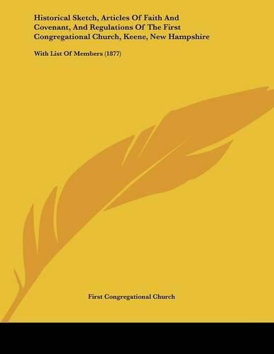 Historical Sketch, Articles of Faith and Covenant, and Regulations of the First Congregational Church, Keene, New Hampshire: With List of Members (1877)