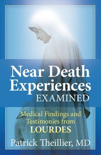 Cover image for Near Death Experience Examined: Medical Findings and Testimonies from Lourdes