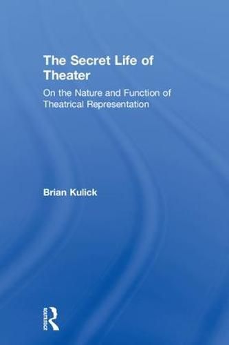 Cover image for The Secret Life of Theater: On the Nature and Function of Theatrical Representation