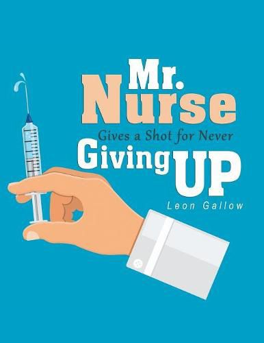 Cover image for Mr. Nurse Gives a Shot for Never Giving Up