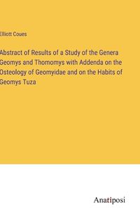 Cover image for Abstract of Results of a Study of the Genera Geomys and Thomomys with Addenda on the Osteology of Geomyidae and on the Habits of Geomys Tuza