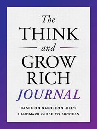 Cover image for The Think and Grow Rich Journal: Based on Napoleon Hill's Landmark Guide to Success