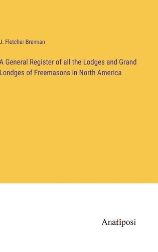 Cover image for A General Register of all the Lodges and Grand Londges of Freemasons in North America