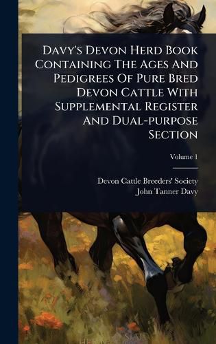 Cover image for Davy's Devon Herd Book Containing The Ages And Pedigrees Of Pure Bred Devon Cattle With Supplemental Register And Dual-purpose Section