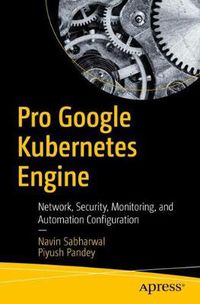 Cover image for Pro Google Kubernetes Engine: Network, Security, Monitoring, and Automation Configuration