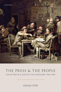 Cover image for The Press and the People: Cheap Print and Society in Scotland, 1500-1785