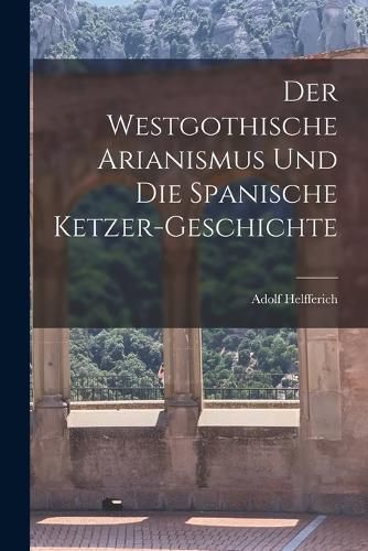 Cover image for Der Westgothische Arianismus und die Spanische Ketzer-Geschichte