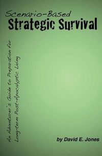 Cover image for Scenario-Based Strategic Survival: An Adventurer's Guide to Preparation for Long-term Post-Apocalyptic Living