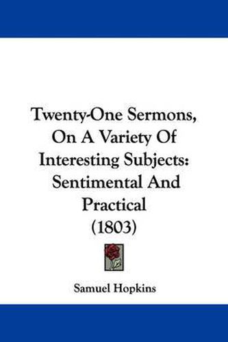 Cover image for Twenty-One Sermons, on a Variety of Interesting Subjects: Sentimental and Practical (1803)