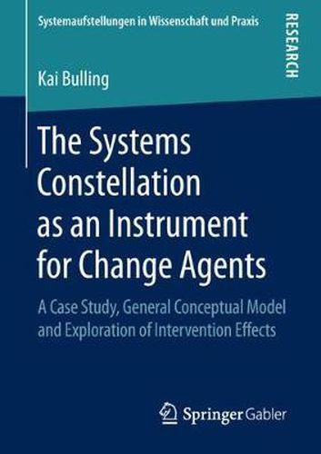 Cover image for The Systems Constellation as an Instrument for Change Agents: A Case Study, General Conceptual Model and Exploration of Intervention Effects