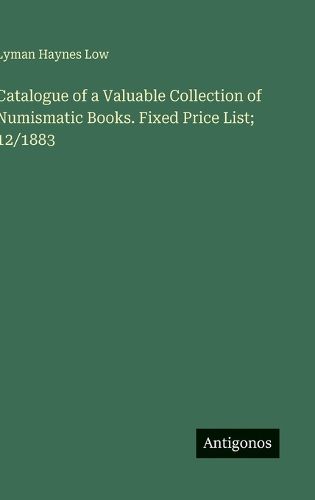 Cover image for Catalogue of a Valuable Collection of Numismatic Books. Fixed Price List; 12/1883