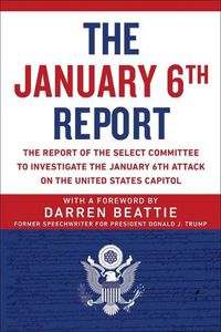 Cover image for The January 6th Report: The Report of the Select Committee to Investigate the January 6th Attack on the United States Capitol