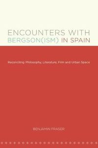 Cover image for Encounters with Bergson(ism) in Spain: Reconciling Philosophy, Literature, Film and Urban Space