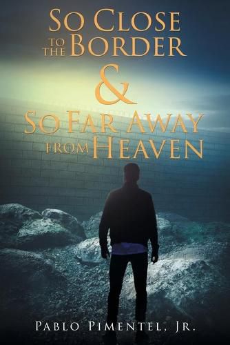 Cover image for So Close To The Border and So Far Away From Heaven: Short Stories, Poems and Musings