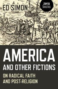 Cover image for America and Other Fictions - On Radical Faith and Post-Religion