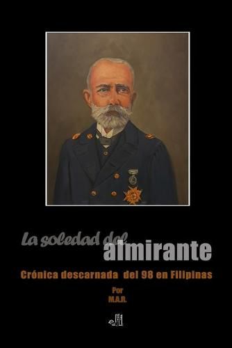 Cover image for La soledad del almirante: Cronica descarnada del 98 en Filipinas