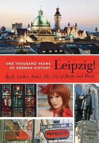 Cover image for Leipzig. One Thousand Years of German History. Bach, Luther, Faust: The City of Books and Music