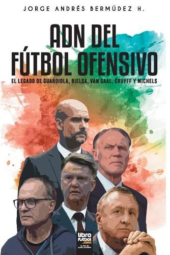 Cover image for Adn del Futbol Ofensivo: El Legado de de Guardiola, Bielsa, Van Gaal, Cruyff Y Michels