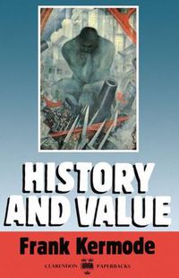 Cover image for History and Value: The Clarendon Lectures and the Northcliffe Lectures 1987