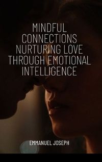 Cover image for Mindful Connections Nurturing Love Through Emotional Intelligence