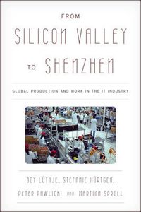 Cover image for From Silicon Valley to Shenzhen: Global Production and Work in the IT Industry