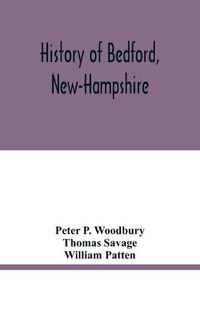 Cover image for History of Bedford, New-Hampshire: being statistics, compiled on the occasion of the one hundredth anniversary of the incorporation of the town, May 19th, 1850