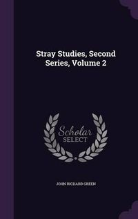 Cover image for Stray Studies, Second Series, Volume 2