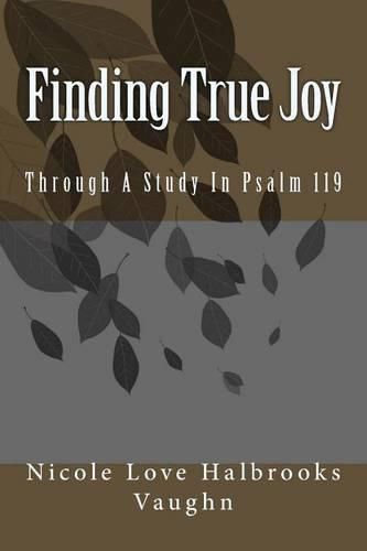 Cover image for Finding True Joy: Through A Study In Psalm 119