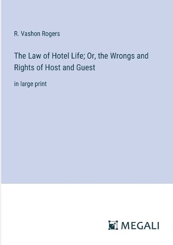 Cover image for The Law of Hotel Life; Or, the Wrongs and Rights of Host and Guest