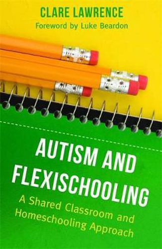 Cover image for Autism and Flexischooling: A Shared Classroom and Homeschooling Approach