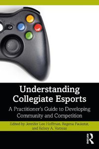 Cover image for Understanding Collegiate Esports: A Practitioner's Guide to Developing Community and Competition