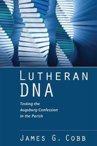 Cover image for Lutheran DNA: Testing the Augsburg Confession in the Parish