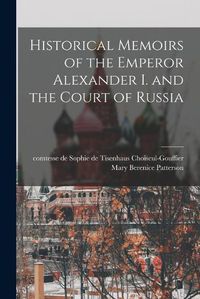 Cover image for Historical Memoirs of the Emperor Alexander I. and the Court of Russia